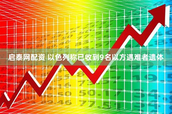 启泰网配资 以色列称已收到9名以方遇难者遗体