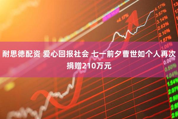 耐思徳配资 爱心回报社会 七一前夕曹世如个人再次捐赠210万元